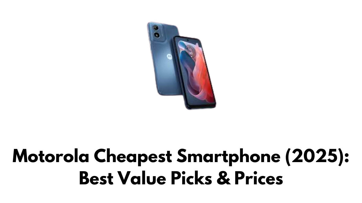 Motorola Cheapest Smartphone (2025): Best Value Picks & Prices