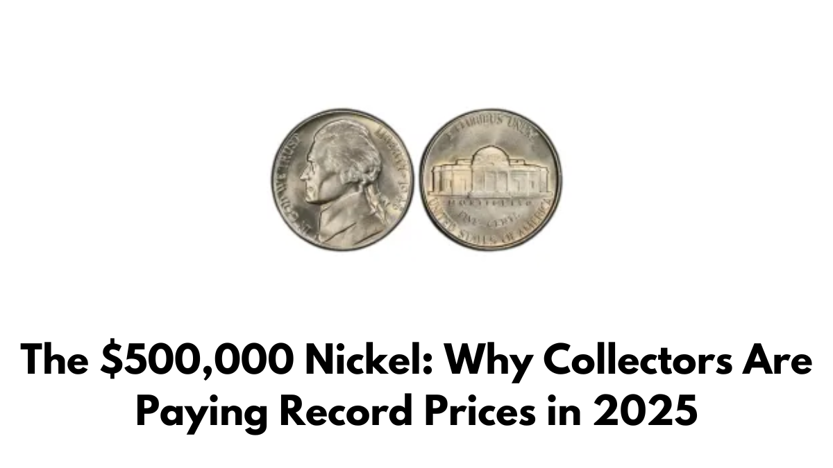 The $500,000 Nickel: Why Collectors Are Paying Record Prices in 2025