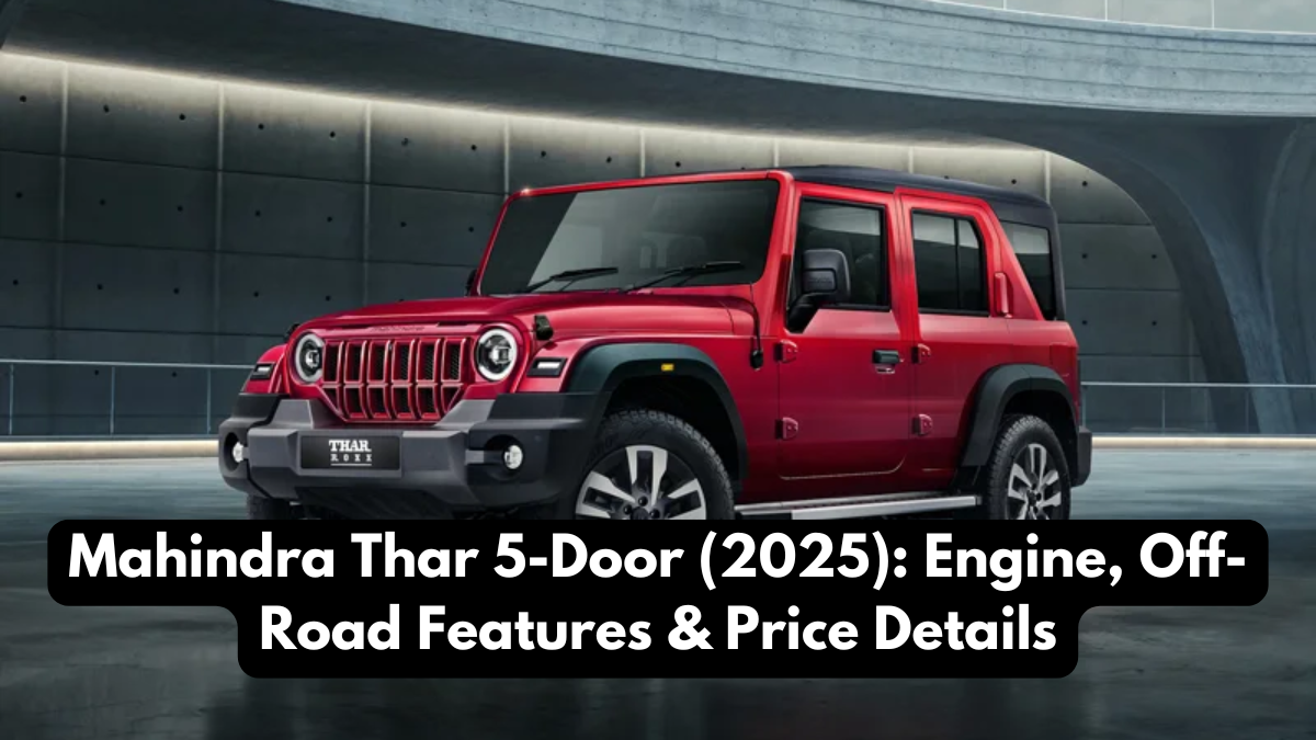 Mahindra Thar 5-Door (2025): Engine, Off-Road Features & Price Details