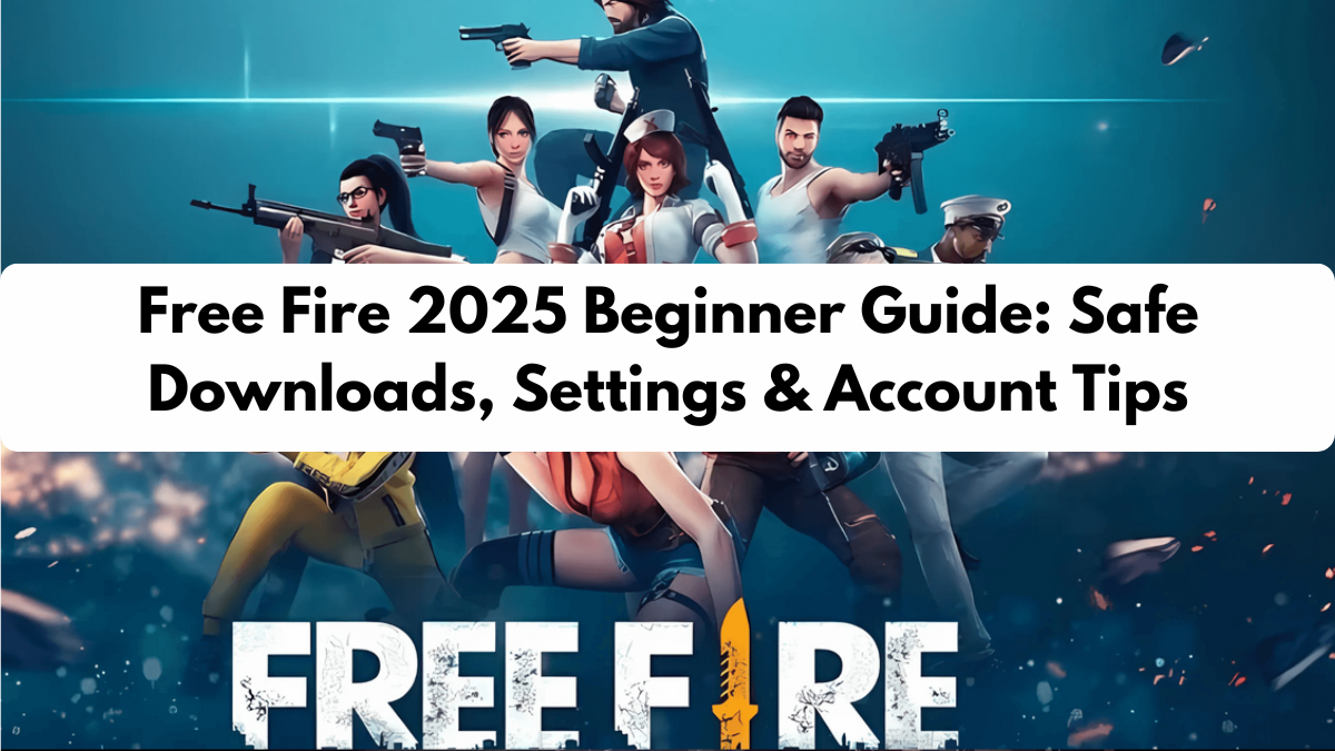 Free Fire 2025 Beginner Guide: Safe Downloads, Settings & Account Tips