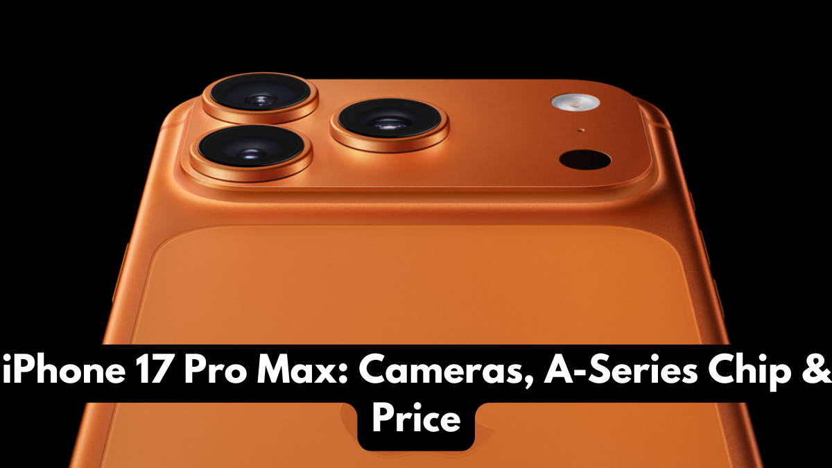 iPhone 17 Pro Max: Cameras, A-Series Chip & Price