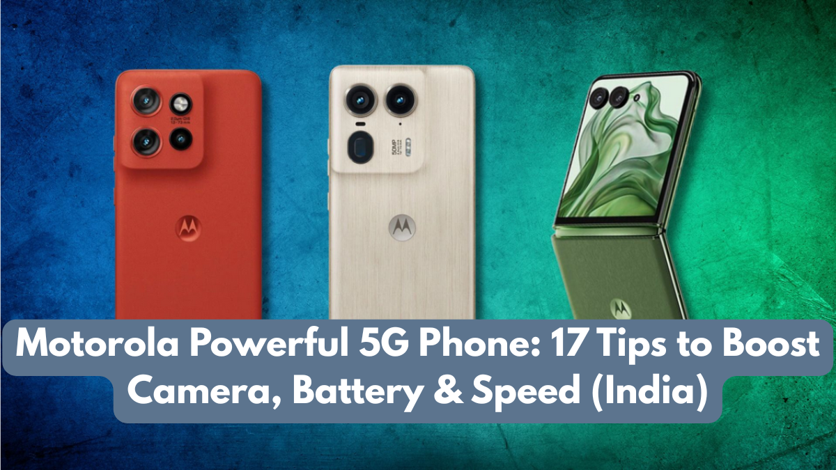 Motorola Powerful 5G Phone: 17 Tips to Boost Camera, Battery & Speed (India)