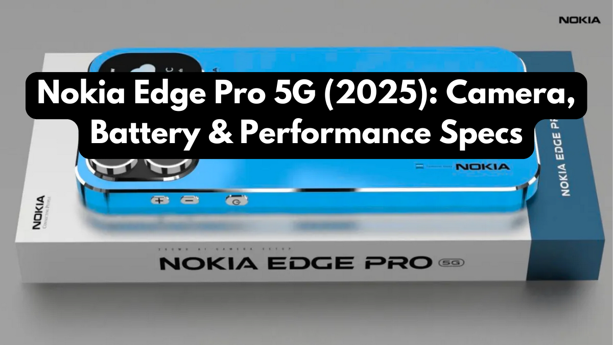 Nokia Edge Pro 5G (2025): Camera, Battery & Performance Specs