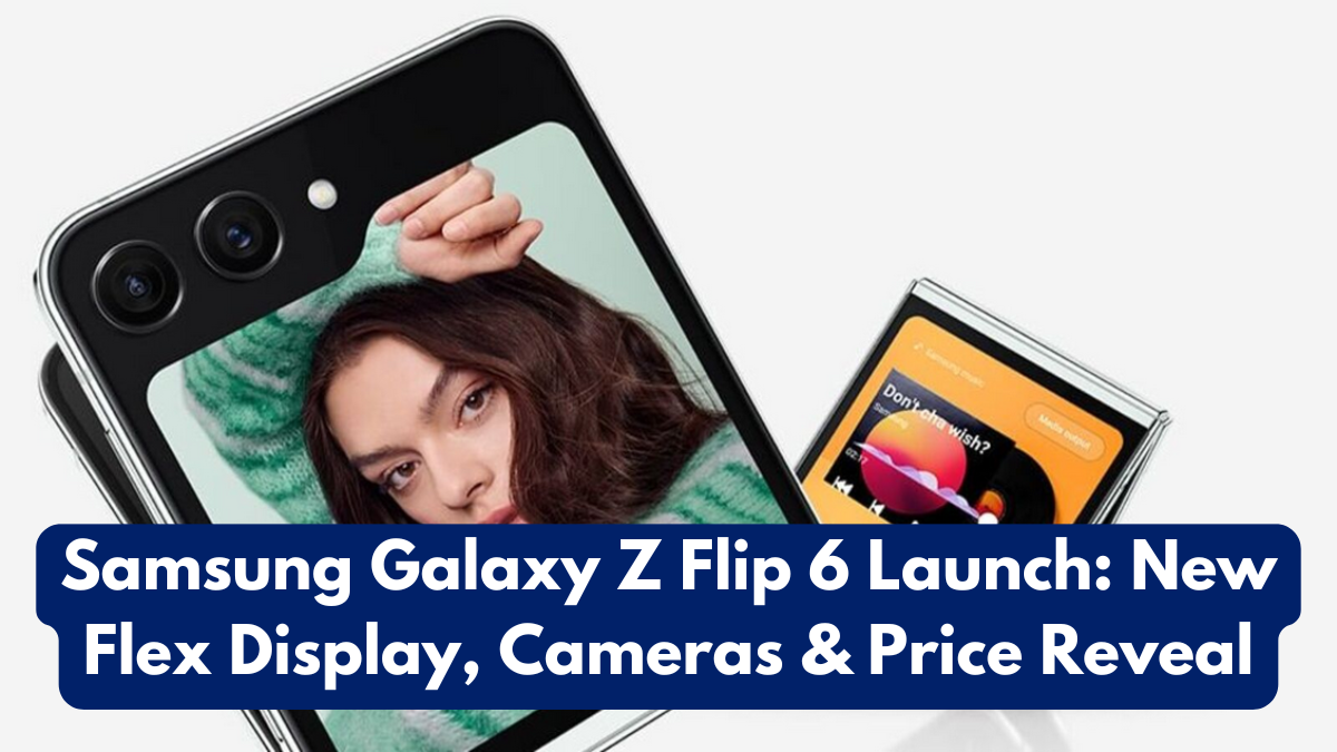Samsung Galaxy Z Flip 6 Launch: New Flex Display, Cameras & Price Reveal