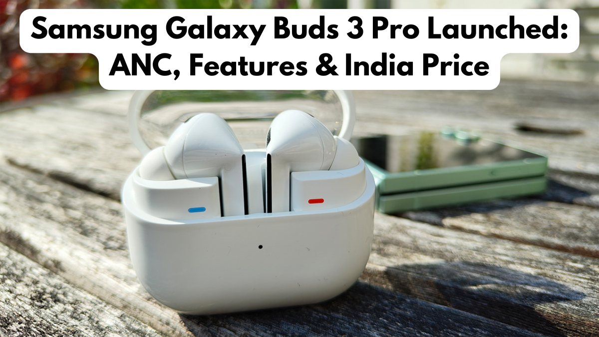 Samsung Galaxy Buds 3 Pro Launched: ANC, Features & India Price
