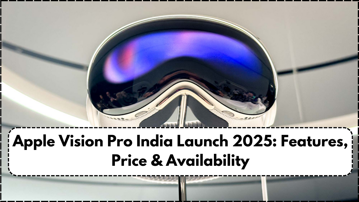 Apple Vision Pro India Launch 2025: Features, Price & Availability