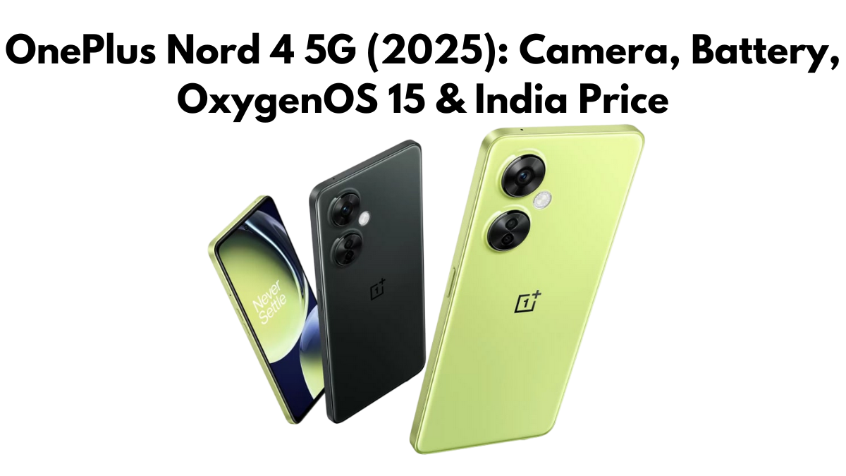 OnePlus Nord 4 5G (2025): Camera, Battery, OxygenOS 15 & India Price
