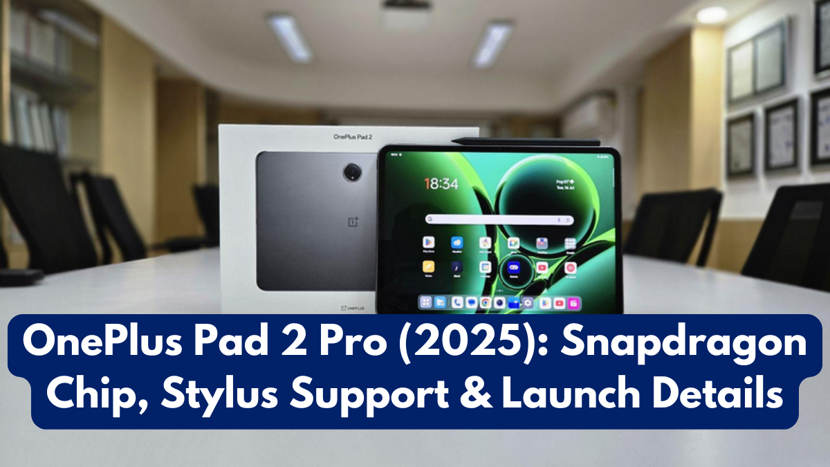 OnePlus Pad 2 Pro (2025): Snapdragon Chip, Stylus Support & Launch Details