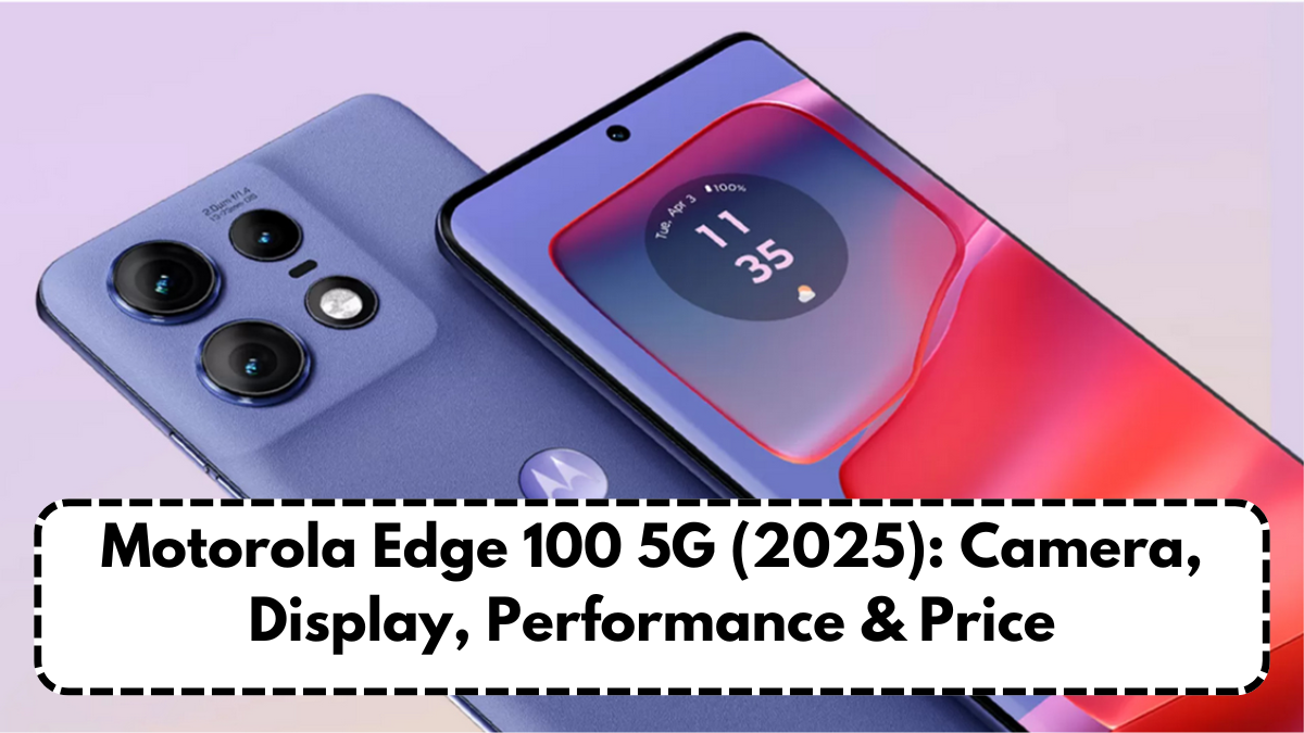 Motorola Edge 100 5G (2025): Camera, Display, Performance & Price