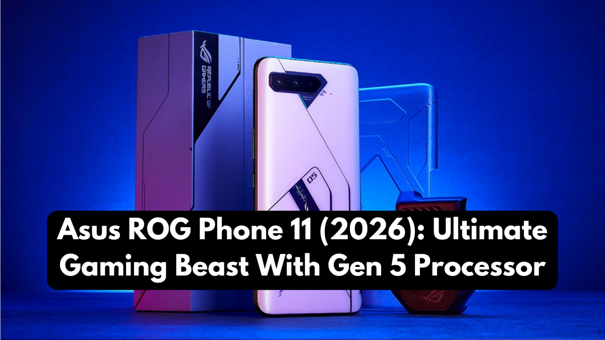 Asus ROG Phone 11 (2026): Ultimate Gaming Beast With Gen 5 Processor