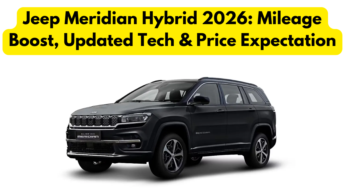 Jeep Meridian Hybrid 2026: Mileage Boost, Updated Tech & Price Expectation