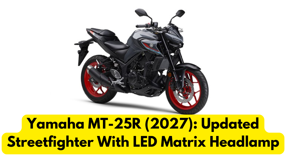 Yamaha MT-25R (2027): Updated Streetfighter With LED Matrix Headlamp