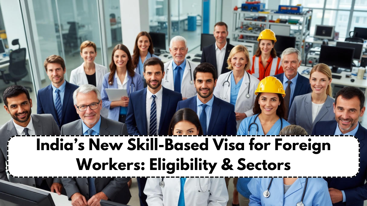 India’s New Skill-Based Visa for Foreign Workers: Eligibility & Sectors