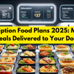 Subscription Food Plans 2025: Monthly Meals Delivered to Your Door