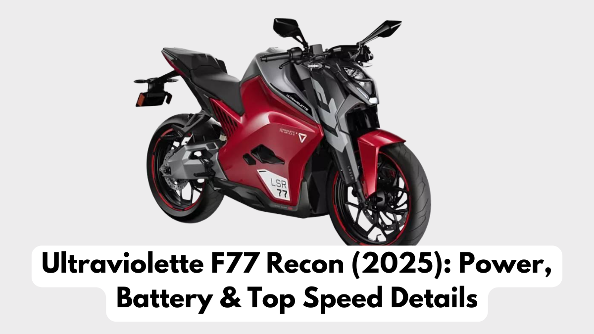 Ultraviolette F77 Recon (2025): Power, Battery & Top Speed Details