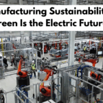 EV Manufacturing Sustainability: How Green Is the Electric Future?