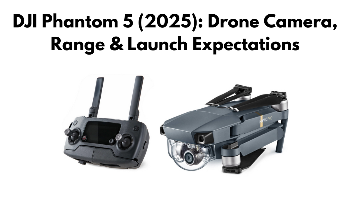 DJI Phantom 5 (2025): Drone Camera, Range & Launch Expectations