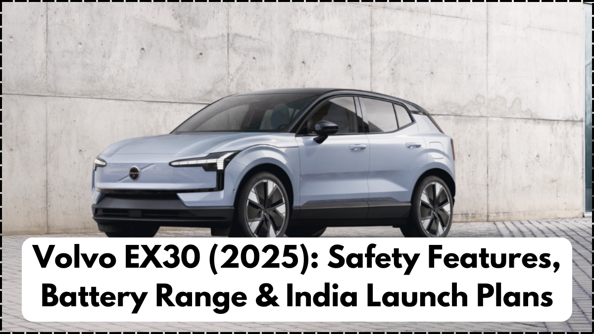 Volvo EX30 (2025): Safety Features, Battery Range & India Launch Plans