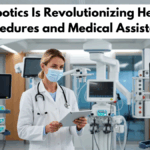 How Robotics Is Revolutionizing Healthcare Procedures and Medical Assistance