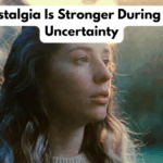 Why Nostalgia Is Stronger During Times of Uncertainty