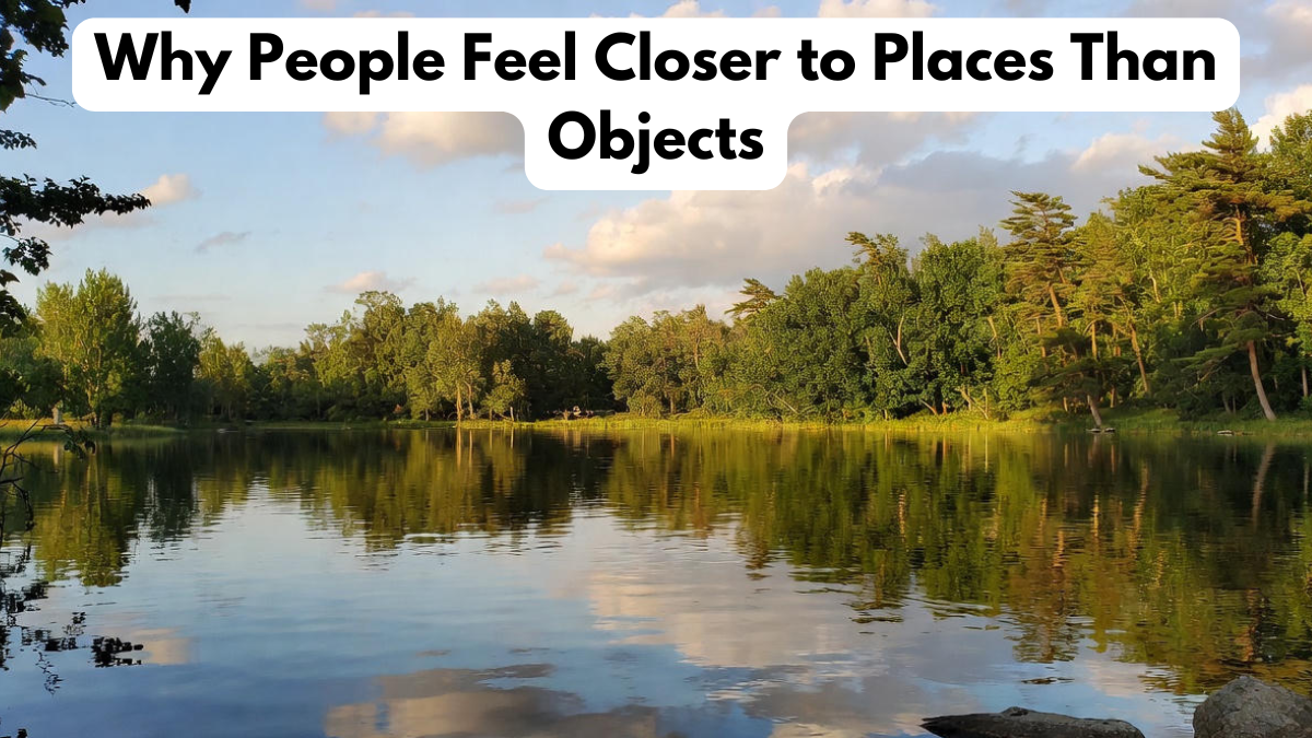 Why People Feel Closer to Places Than Objects