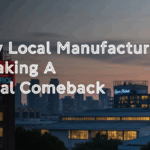 Why Local Manufacturing Is Making A Global Comeback