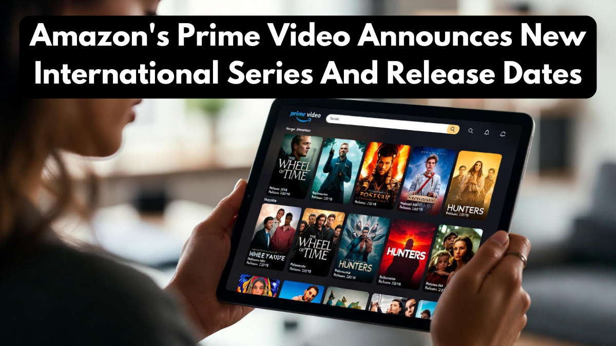 Amazon's Prime Video Announces New International Series And Release Dates